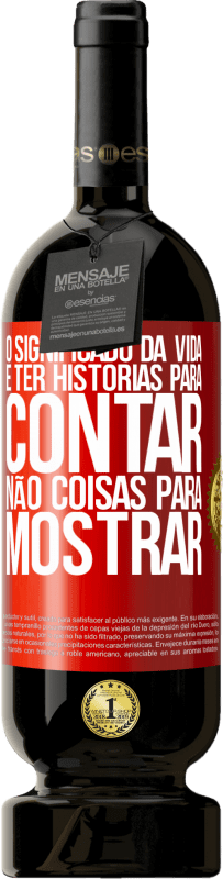 49,95 € | Vinho tinto Edição Premium MBS® Reserva O significado da vida é ter histórias para contar, não coisas para mostrar Etiqueta Vermelha. Etiqueta personalizável Reserva 12 Meses Colheita 2016 Tempranillo