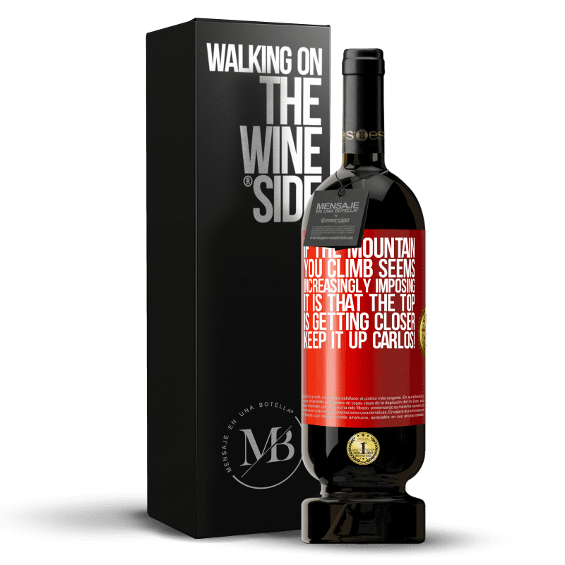 49,95 € Free Shipping | Red Wine Premium Edition MBS® Reserve If the mountain you climb seems increasingly imposing, it is that the top is getting closer. Keep it up Carlos! Red Label. Customizable label Reserve 12 Months Harvest 2015 Tempranillo