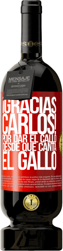 49,95 € Envío gratis | Vino Tinto Edición Premium MBS® Reserva Gracias Carlos! Por dar el callo desde que canta el gallo Etiqueta Roja. Etiqueta personalizable Reserva 12 Meses Cosecha 2016 Tempranillo