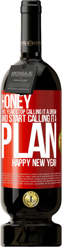 49,95 € | Red Wine Premium Edition MBS® Reserve Honey, this year stop calling it a dream and start calling it a plan. Happy New Year! Red Label. Customizable label Reserve 12 Months Harvest 2014 Tempranillo