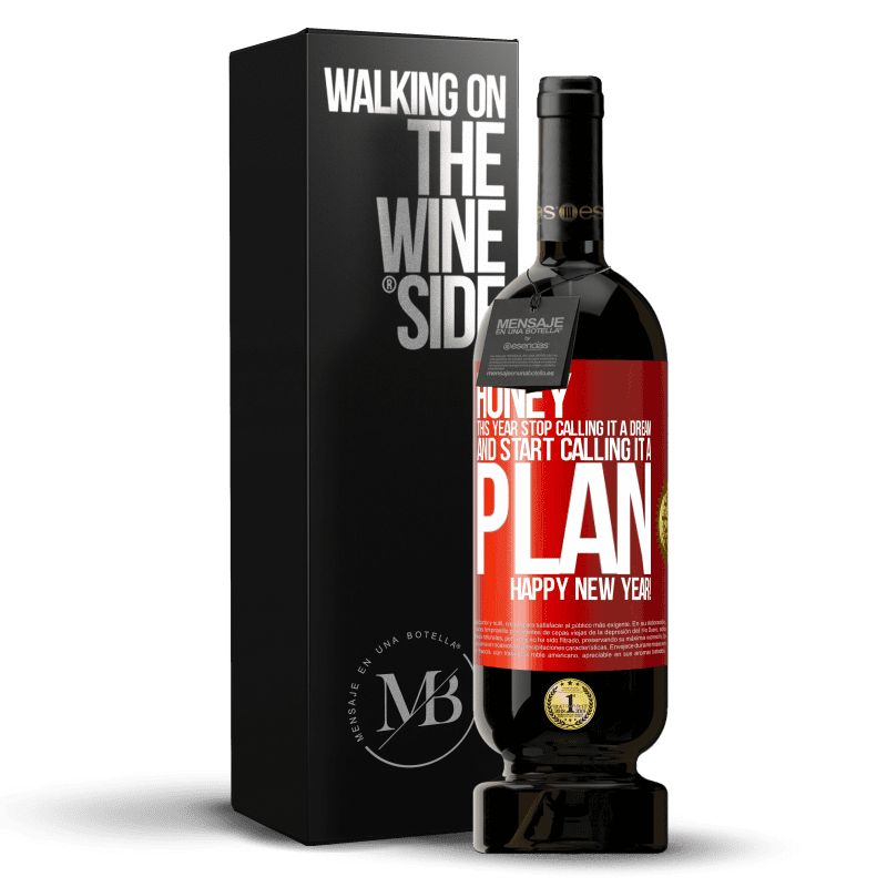 49,95 € Free Shipping | Red Wine Premium Edition MBS® Reserve Honey, this year stop calling it a dream and start calling it a plan. Happy New Year! Red Label. Customizable label Reserve 12 Months Harvest 2014 Tempranillo