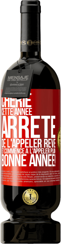 49,95 € | Vin rouge Édition Premium MBS® Réserve Chérie cette année, arrête de l'appeler rêve et commence à l'appeler plan. Bonne année! Étiquette Rouge. Étiquette personnalisable Réserve 12 Mois Récolte 2015 Tempranillo