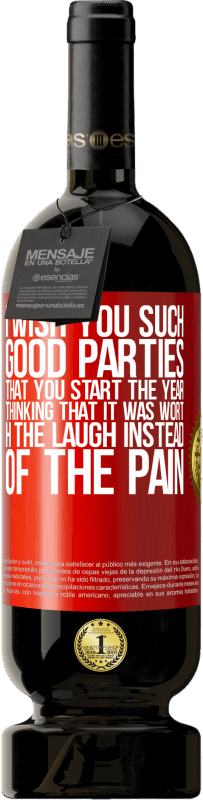 49,95 € | Red Wine Premium Edition MBS® Reserve I wish you such good parties, that you start the year thinking that it was worth the laugh instead of the pain Red Label. Customizable label Reserve 12 Months Harvest 2016 Tempranillo