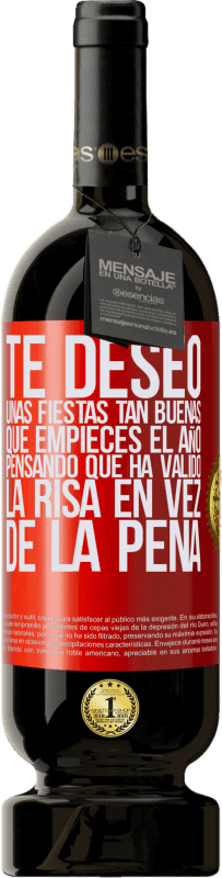 49,95 € | Vino Tinto Edición Premium MBS® Reserva Te deseo unas fiestas tan buenas, que empieces el año pensando que ha valido la risa en vez de la pena Etiqueta Roja. Etiqueta personalizable Reserva 12 Meses Cosecha 2016 Tempranillo