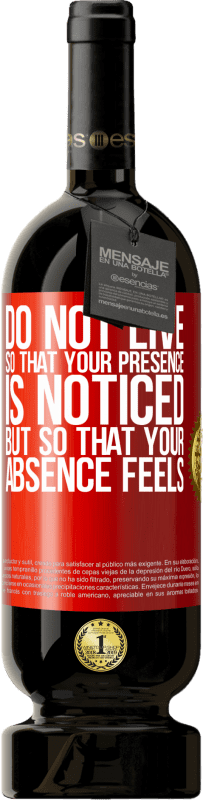 «Do not live so that your presence is noticed, but so that your absence feels» Premium Edition MBS® Reserve