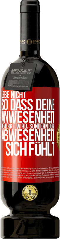 «Lebe nicht, so dass deine Anwesenheit bemerkt wird, sondern deine Abwesenheit sich fühlt» Premium Ausgabe MBS® Reserve