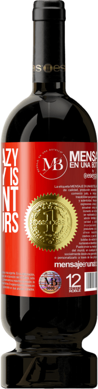 «I'm not crazy, my reality is different from yours» Premium Edition MBS® Reserva