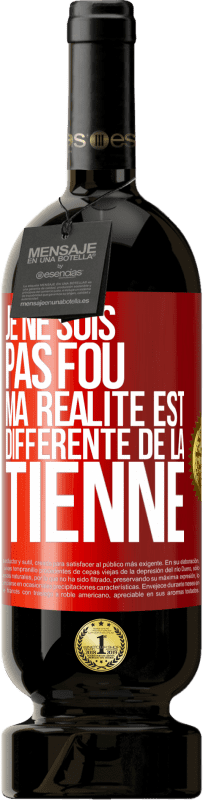 49,95 € | Vin rouge Édition Premium MBS® Réserve Je ne suis pas fou, ma réalité est différente de la tienne Étiquette Rouge. Étiquette personnalisable Réserve 12 Mois Récolte 2015 Tempranillo