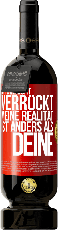 49,95 € | Rotwein Premium Ausgabe MBS® Reserve Ich bin nicht verrückt, meine Realität ist anders als deine Rote Markierung. Anpassbares Etikett Reserve 12 Monate Ernte 2016 Tempranillo