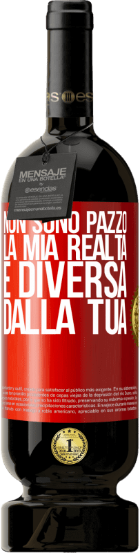 49,95 € | Vino rosso Edizione Premium MBS® Riserva Non sono pazzo, la mia realtà è diversa dalla tua Etichetta Rossa. Etichetta personalizzabile Riserva 12 Mesi Raccogliere 2015 Tempranillo