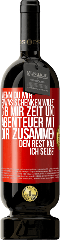 49,95 € Kostenloser Versand | Rotwein Premium Ausgabe MBS® Reserve Wenn du mir etwas schenken willst, gib mir Zeit und Abenteuer mit dir zusammen. Den Rest kauf ich selbst. Rote Markierung. Anpassbares Etikett Reserve 12 Monate Ernte 2016 Tempranillo