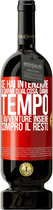 «Se hai intenzione di darmi qualcosa, dammi tempo e avventure insieme. Compro il resto» Edizione Premium MBS® Riserva