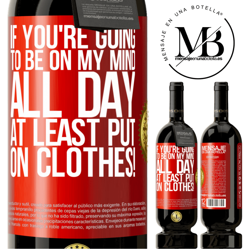 49,95 € Free Shipping | Red Wine Premium Edition MBS® Reserve If you're going to be on my mind all day, at least put on clothes! Red Label. Customizable label Reserve 12 Months Harvest 2015 Tempranillo