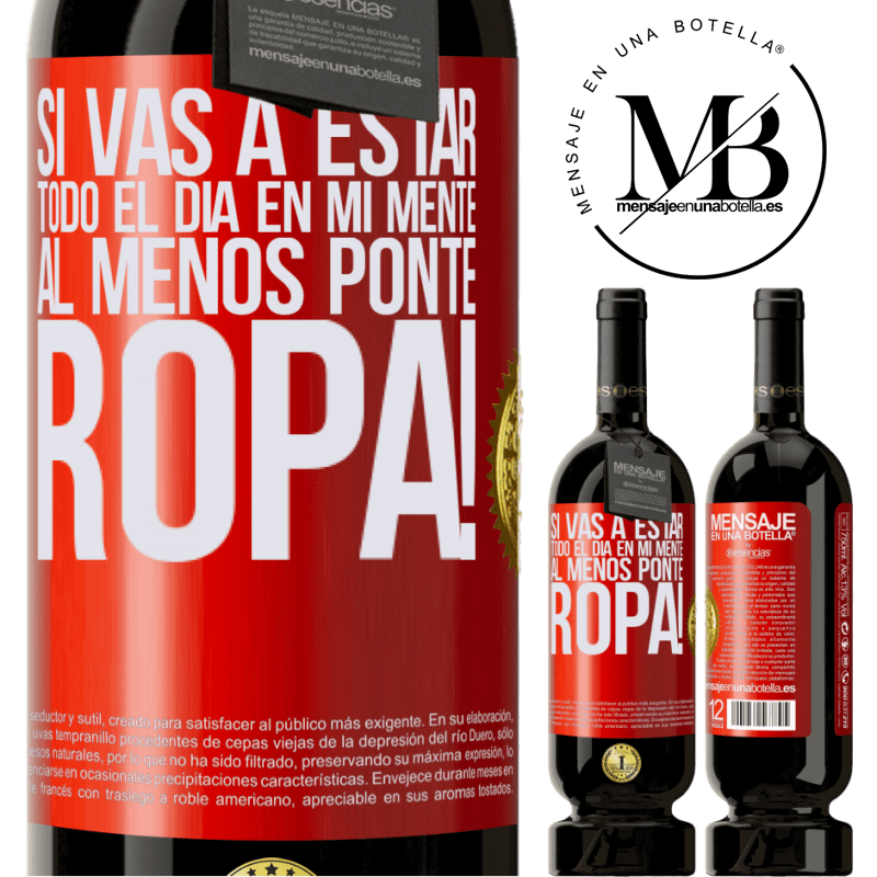 49,95 € Envío gratis | Vino Tinto Edición Premium MBS® Reserva Si vas a estar todo el día en mi mente, al menos ponte ropa! Etiqueta Roja. Etiqueta personalizable Reserva 12 Meses Cosecha 2015 Tempranillo