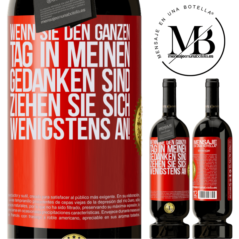 49,95 € Kostenloser Versand | Rotwein Premium Ausgabe MBS® Reserve Wenn du den ganzen Tag in meinen Gedanken bist, zieh dich wenigstens an! Rote Markierung. Anpassbares Etikett Reserve 12 Monate Ernte 2015 Tempranillo