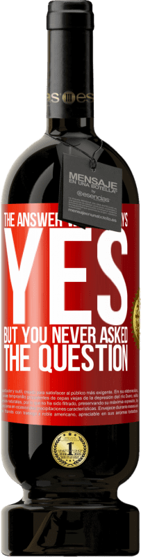 49,95 € Free Shipping | Red Wine Premium Edition MBS® Reserve The answer was always YES. But you never asked the question Red Label. Customizable label Reserve 12 Months Harvest 2015 Tempranillo