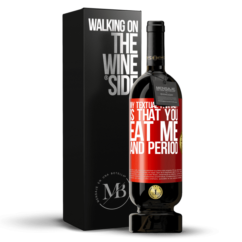 49,95 € Free Shipping | Red Wine Premium Edition MBS® Reserve My textual fantasy is that you eat me and period Red Label. Customizable label Reserve 12 Months Harvest 2014 Tempranillo