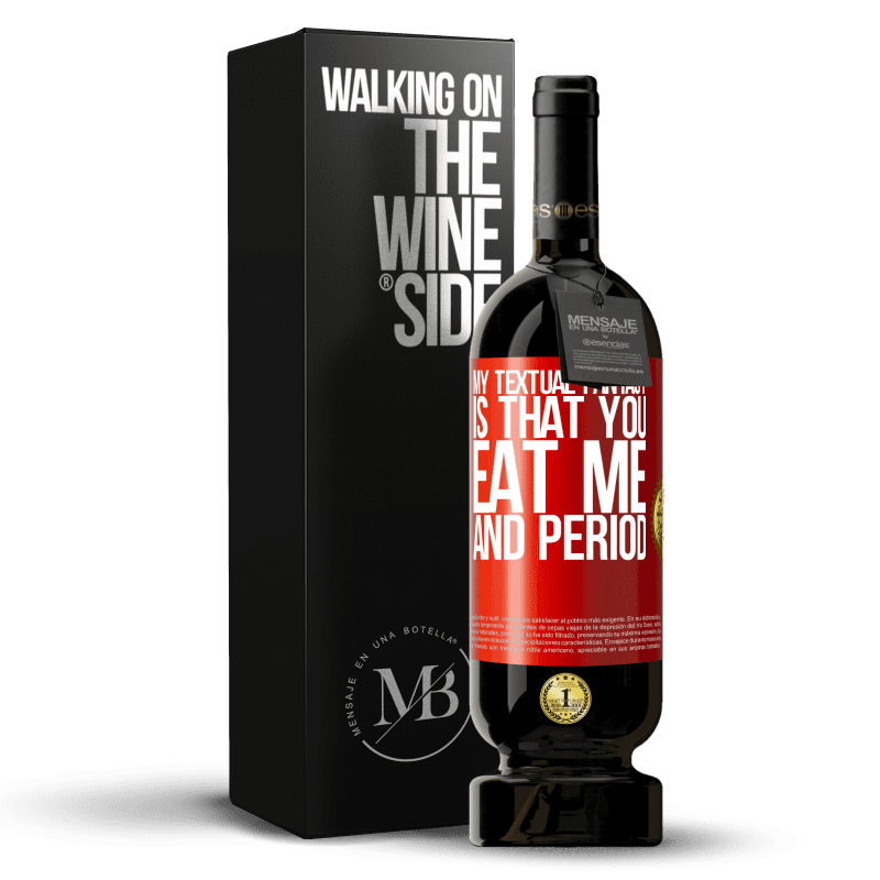 49,95 € Free Shipping | Red Wine Premium Edition MBS® Reserve My textual fantasy is that you eat me and period Red Label. Customizable label Reserve 12 Months Harvest 2016 Tempranillo