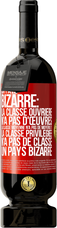 49,95 € Envoi gratuit | Vin rouge Édition Premium MBS® Réserve Un pays bizarre: la classe ouvrière n'a pas d'œuvres, la classe moyenne n'a pas de moyens et la classe privilegiée n'a pas de cl Étiquette Rouge. Étiquette personnalisable Réserve 12 Mois Récolte 2016 Tempranillo