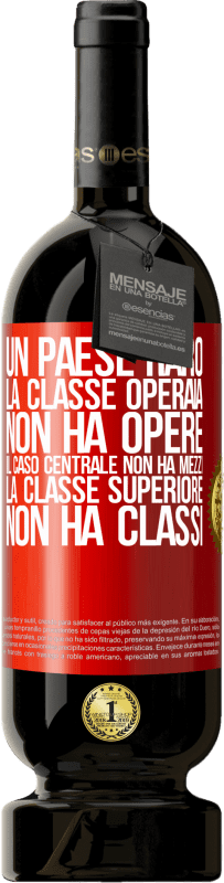 49,95 € | Vino rosso Edizione Premium MBS® Riserva Un paese raro: la classe operaia non ha opere, il caso centrale non ha mezzi, la classe superiore non ha classi Etichetta Rossa. Etichetta personalizzabile Riserva 12 Mesi Raccogliere 2014 Tempranillo