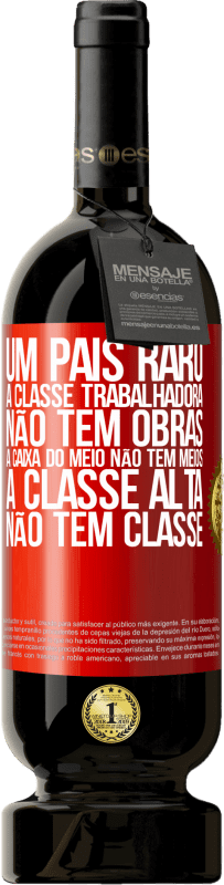 49,95 € | Vinho tinto Edição Premium MBS® Reserva Um país raro: a classe trabalhadora não tem obras, a caixa do meio não tem meios, a classe alta não tem classe Etiqueta Vermelha. Etiqueta personalizável Reserva 12 Meses Colheita 2016 Tempranillo