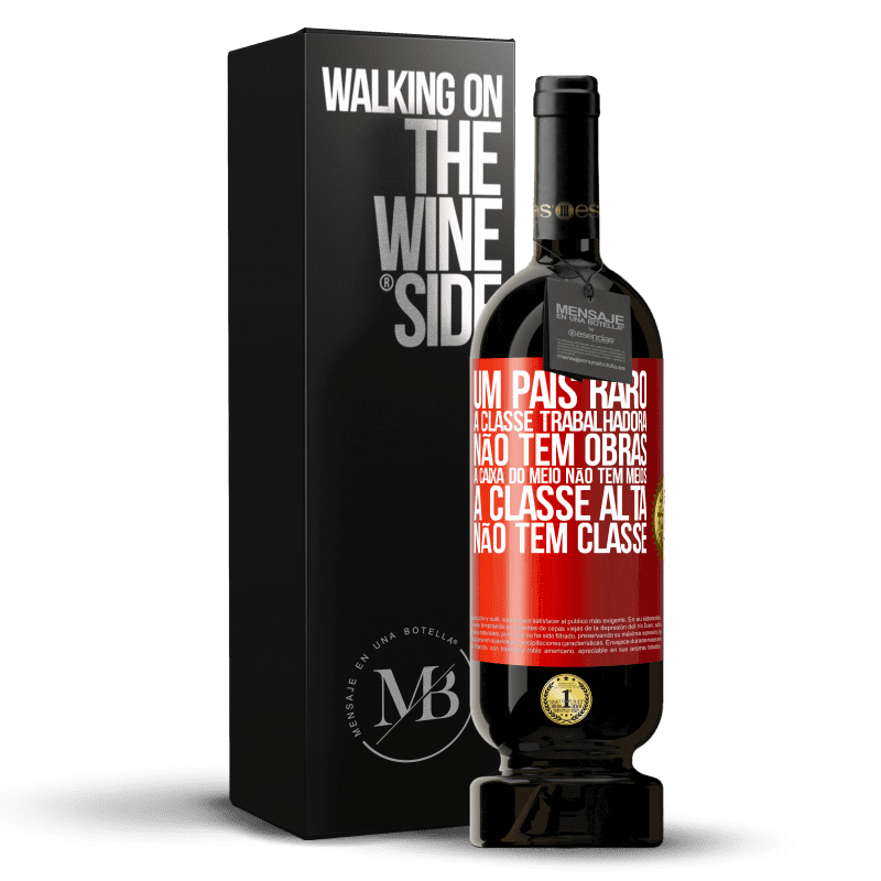 49,95 € Envio grátis | Vinho tinto Edição Premium MBS® Reserva Um país raro: a classe trabalhadora não tem obras, a caixa do meio não tem meios, a classe alta não tem classe Etiqueta Vermelha. Etiqueta personalizável Reserva 12 Meses Colheita 2015 Tempranillo