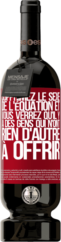 49,95 € | Vin rouge Édition Premium MBS® Réserve Supprimez le sexe de l'équation et vous verrez qu'il y a des gens qui n'ont rien d'autre à offrir Étiquette Rouge. Étiquette personnalisable Réserve 12 Mois Récolte 2015 Tempranillo