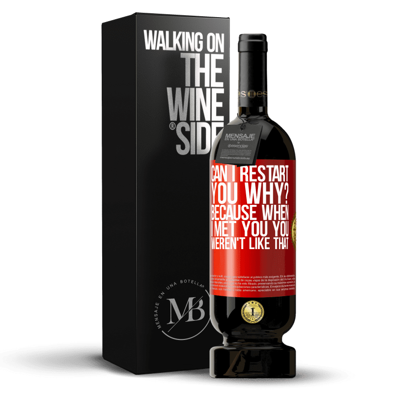 49,95 € Free Shipping | Red Wine Premium Edition MBS® Reserve can i restart you Why? Because when I met you you weren't like that Red Label. Customizable label Reserve 12 Months Harvest 2014 Tempranillo
