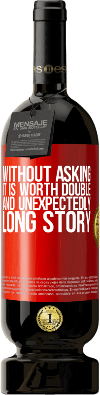 «Without asking it is worth double. And unexpectedly, long story» Premium Edition MBS® Reserva