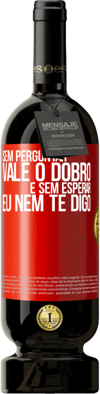 49,95 € Envio grátis | Vinho tinto Edição Premium MBS® Reserva Sem perguntar, vale o dobro. E sem esperar, eu nem te digo Etiqueta Vermelha. Etiqueta personalizável Reserva 12 Meses Colheita 2016 Tempranillo