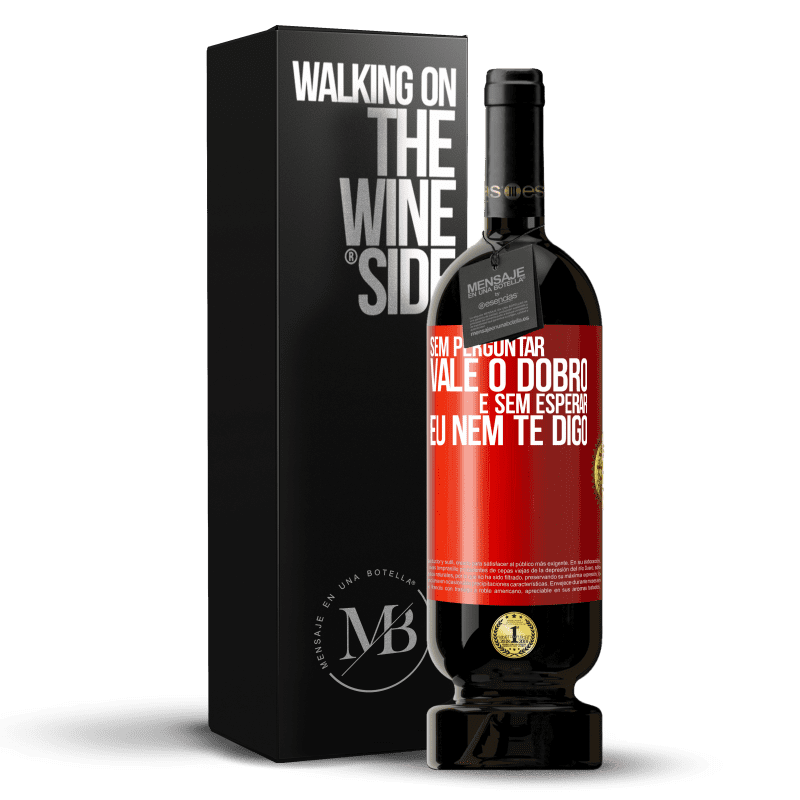 49,95 € Envio grátis | Vinho tinto Edição Premium MBS® Reserva Sem perguntar, vale o dobro. E sem esperar, eu nem te digo Etiqueta Vermelha. Etiqueta personalizável Reserva 12 Meses Colheita 2015 Tempranillo