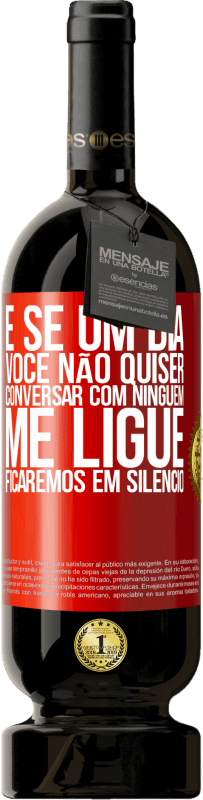49,95 € | Vinho tinto Edição Premium MBS® Reserva E se um dia você não quiser conversar com ninguém, me ligue, ficaremos em silêncio Etiqueta Vermelha. Etiqueta personalizável Reserva 12 Meses Colheita 2016 Tempranillo