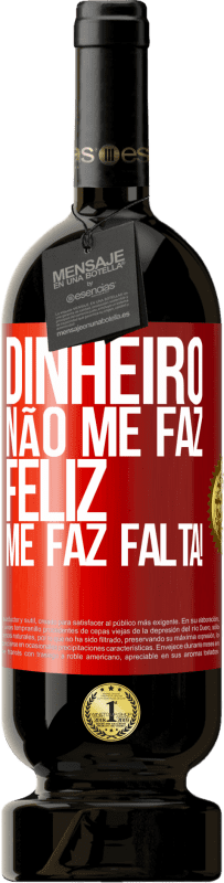 49,95 € | Vinho tinto Edição Premium MBS® Reserva Dinheiro não me faz feliz. Me faz falta! Etiqueta Vermelha. Etiqueta personalizável Reserva 12 Meses Colheita 2016 Tempranillo