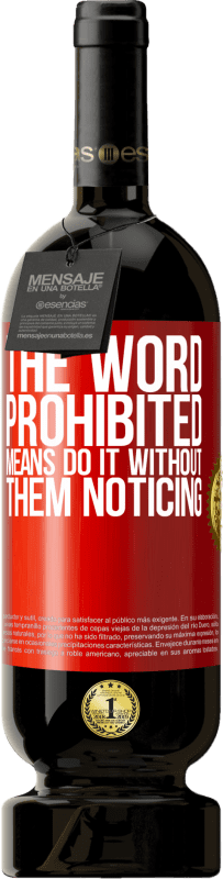 49,95 € Free Shipping | Red Wine Premium Edition MBS® Reserve The word PROHIBITED means do it without them noticing Red Label. Customizable label Reserve 12 Months Harvest 2016 Tempranillo