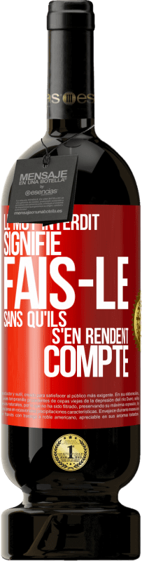 49,95 € | Vin rouge Édition Premium MBS® Réserve Le mot INTERDIT signifie fais-le sans qu'ils s'en rendent compte Étiquette Rouge. Étiquette personnalisable Réserve 12 Mois Récolte 2015 Tempranillo