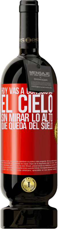 49,95 € | Vino Tinto Edición Premium MBS® Reserva Hoy vas a conquistar el cielo, sin mirar lo alto que queda del suelo Etiqueta Roja. Etiqueta personalizable Reserva 12 Meses Cosecha 2015 Tempranillo