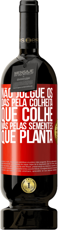 49,95 € Envio grátis | Vinho tinto Edição Premium MBS® Reserva Não julgue os dias pela colheita que colhe, mas pelas sementes que planta Etiqueta Vermelha. Etiqueta personalizável Reserva 12 Meses Colheita 2016 Tempranillo