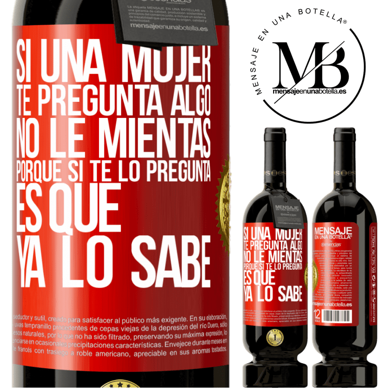 49,95 € Envío gratis | Vino Tinto Edición Premium MBS® Reserva Si una mujer te pregunta algo, no le mientas, porque si te lo pregunta, es que ya lo sabe Etiqueta Roja. Etiqueta personalizable Reserva 12 Meses Cosecha 2014 Tempranillo