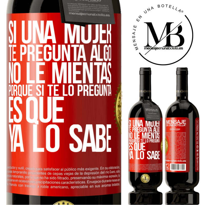 49,95 € Envío gratis | Vino Tinto Edición Premium MBS® Reserva Si una mujer te pregunta algo, no le mientas, porque si te lo pregunta, es que ya lo sabe Etiqueta Roja. Etiqueta personalizable Reserva 12 Meses Cosecha 2016 Tempranillo