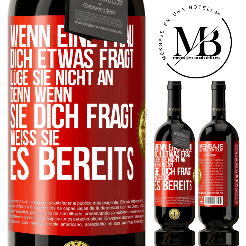 49,95 € Kostenloser Versand | Rotwein Premium Ausgabe MBS® Reserve Wenn eine Frau dich etwas fragt, lüge sie nicht an, denn wenn sie dich fragt, weiß sie es bereits Rote Markierung. Anpassbares Etikett Reserve 12 Monate Ernte 2014 Tempranillo