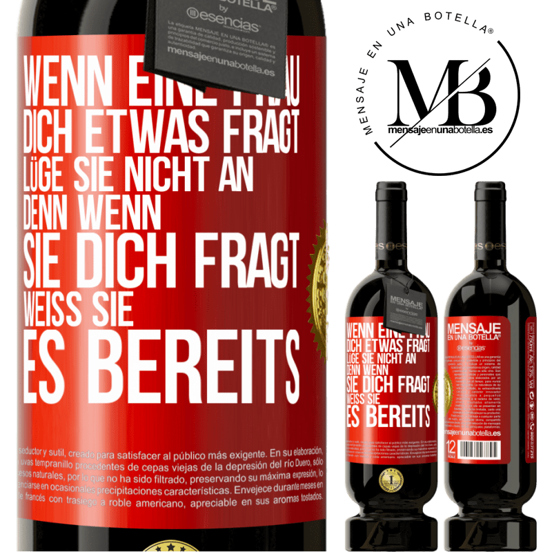 49,95 € Kostenloser Versand | Rotwein Premium Ausgabe MBS® Reserve Wenn eine Frau dich etwas fragt, lüge sie nicht an, denn wenn sie dich fragt, weiß sie es bereits Rote Markierung. Anpassbares Etikett Reserve 12 Monate Ernte 2016 Tempranillo