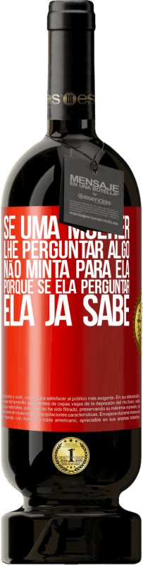 49,95 € Envio grátis | Vinho tinto Edição Premium MBS® Reserva Se uma mulher lhe perguntar algo, não minta para ela, porque se ela perguntar, ela já sabe Etiqueta Vermelha. Etiqueta personalizável Reserva 12 Meses Colheita 2016 Tempranillo