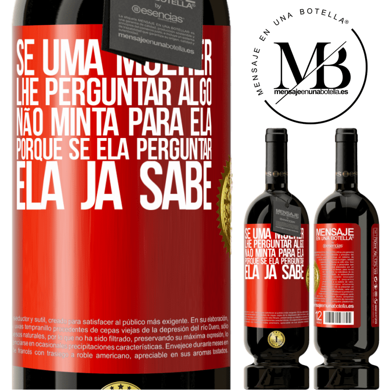 49,95 € Envio grátis | Vinho tinto Edição Premium MBS® Reserva Se uma mulher lhe perguntar algo, não minta para ela, porque se ela perguntar, ela já sabe Etiqueta Vermelha. Etiqueta personalizável Reserva 12 Meses Colheita 2016 Tempranillo