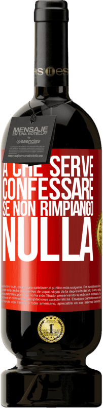 49,95 € | Vino rosso Edizione Premium MBS® Riserva A che serve confessare se non rimpiango nulla Etichetta Rossa. Etichetta personalizzabile Riserva 12 Mesi Raccogliere 2015 Tempranillo