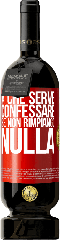 49,95 € | Vino rosso Edizione Premium MBS® Riserva A che serve confessare se non rimpiango nulla Etichetta Rossa. Etichetta personalizzabile Riserva 12 Mesi Raccogliere 2016 Tempranillo