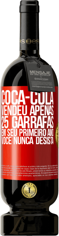 «Coca-Cola vendeu apenas 25 garrafas em seu primeiro ano. Você nunca desista» Edição Premium MBS® Reserva