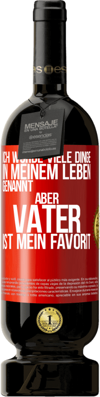 49,95 € Kostenloser Versand | Rotwein Premium Ausgabe MBS® Reserve Ich wurde viele Dinge in meinem Leben genannt, aber Vater ist mein Favorit Rote Markierung. Anpassbares Etikett Reserve 12 Monate Ernte 2016 Tempranillo