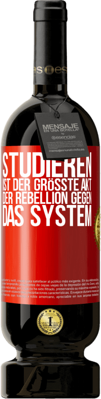 49,95 € Kostenloser Versand | Rotwein Premium Ausgabe MBS® Reserve Studieren ist der größte Akt der Rebellion gegen das System Rote Markierung. Anpassbares Etikett Reserve 12 Monate Ernte 2015 Tempranillo