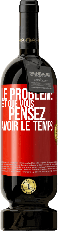 49,95 € Envoi gratuit | Vin rouge Édition Premium MBS® Réserve Le problème est que vous pensez avoir le temps Étiquette Rouge. Étiquette personnalisable Réserve 12 Mois Récolte 2015 Tempranillo