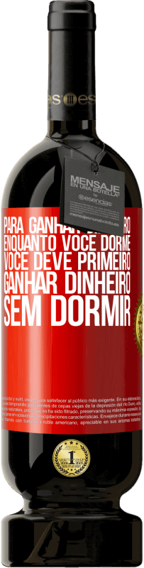 49,95 € | Vinho tinto Edição Premium MBS® Reserva Para ganhar dinheiro enquanto você dorme, você deve primeiro ganhar dinheiro sem dormir Etiqueta Vermelha. Etiqueta personalizável Reserva 12 Meses Colheita 2016 Tempranillo